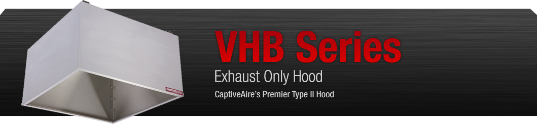 The VHB Series hood is CaptiveAire's premier type II exhaust only restaurant hood.